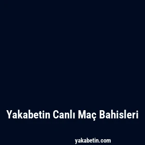Yakabetin Canlı Maç Bahisleri