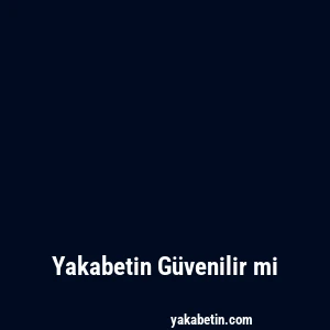 Yakabetin Güvenilir mi