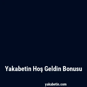 Yakabetin Hoş Geldin Bonusu